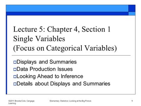 ©2011 Brooks/Cole, Cengage Learning Elementary Statistics: Looking at the Big Picture 1 Lecture 5: Chapter 4, Section 1 Single Variables (Focus on Categorical.