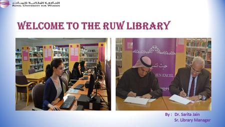 Welcome to the RUW Library By : Dr. Sarita Jain Sr. Library Manager.