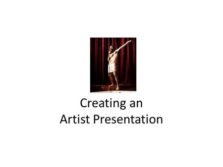 Creating an Artist Presentation. Considerations Who you are speaking to. Your intended outcome. How long you will speak. What to include. Visuals. Audio.