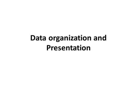 Data organization and Presentation. Data Organization Making it easy for comparison and analysis of data Arranging data in an orderly sequence or into.