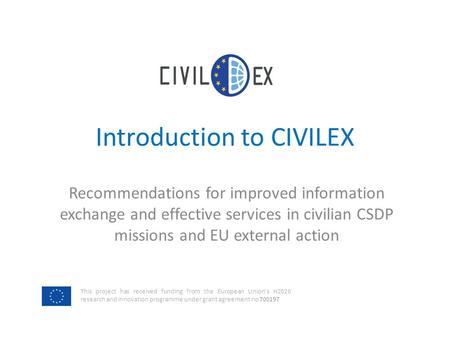 This project has received funding from the European Union’s H2020 research and innovation programme under grant agreement no Introduction to CIVILEX.