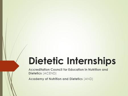 Dietetic Internships Accreditation Council for Education in Nutrition and Dietetics (ACEND) Academy of Nutrition and Dietetics (AND)