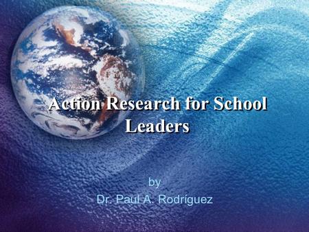Action Research for School Leaders by Dr. Paul A. Rodríguez.