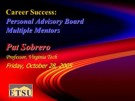Personal Advisory Board Multiple Mentors Career Success: Personal Advisory Board Multiple Mentors Pat Sobrero Professor, Virginia Tech Friday, October.