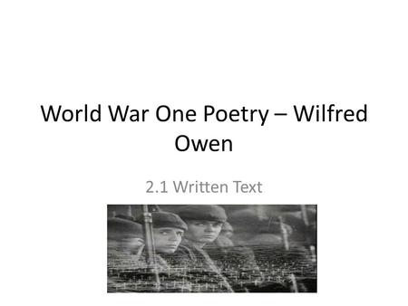 World War One Poetry – Wilfred Owen 2.1 Written Text.