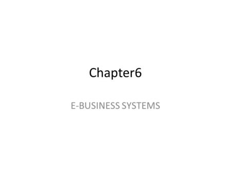 Chapter6 E-BUSINESS SYSTEMS. Content E-Business Systems – Cross Functional Enterprise Applications – Enterprise Application Integration – Transaction.