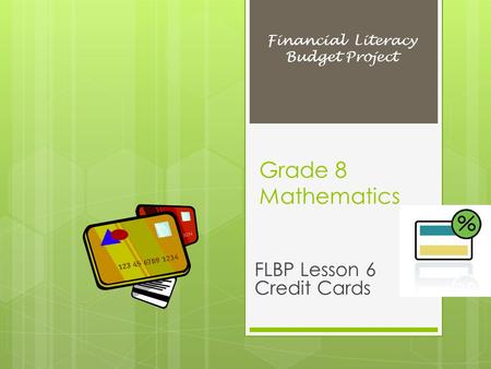 Grade 8 Mathematics FLBP Lesson 6 Credit Cards Financial Literacy Budget Project.