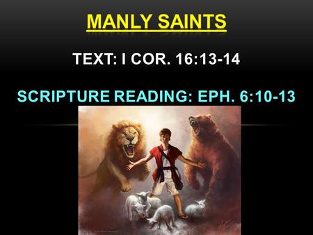 MANLY SAINTS Once a person decides to be a Christian and obeys the gospel, then real responsibility begins… Eccl. 12:13-14 (KJV) – Jn. 14:15; 15:14 13.