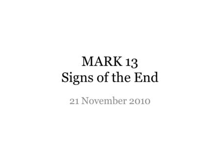 MARK 13 Signs of the End 21 November THE DISCIPLES’ QUESTION Mark 13:1-4 1 As Jesus was leaving the temple, one of his disciples said to him,