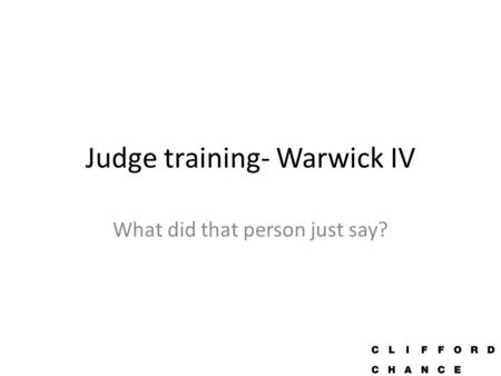 Judge training- Warwick IV What did that person just say?