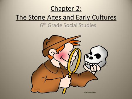 Chapter 2: The Stone Ages and Early Cultures 6 th Grade Social Studies.