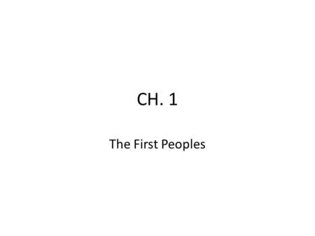 CH. 1 The First Peoples. Hunters and Gatherers And so it begins….. 95% of the time that humans have been on earth was spent hunting and gathering.