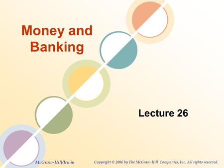 McGraw-Hill/Irwin Copyright © 2006 by The McGraw-Hill Companies, Inc. All rights reserved. Money and Banking Lecture 26.