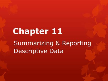 Chapter 11 Summarizing & Reporting Descriptive Data.