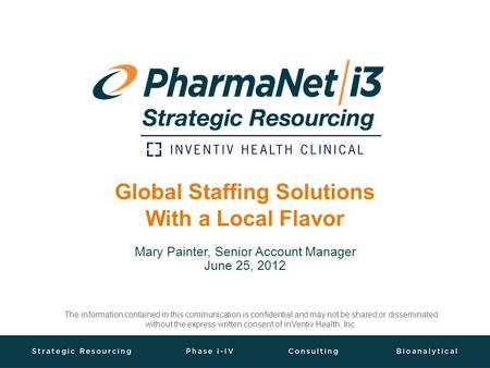 Global Staffing Solutions With a Local Flavor Mary Painter, Senior Account Manager June 25, 2012 The information contained in this communication is confidential.