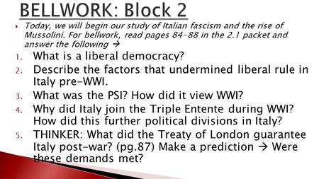  Today, we will begin our study of Italian fascism and the rise of Mussolini. For bellwork, read pages in the 2.1 packet and answer the following.