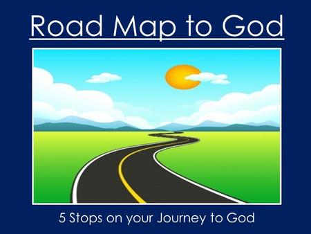 Road Map to God 5 Stops on your Journey to God. 1- Creation………. 2- Conscience Commandments…… Christ… 5- Conversion……...