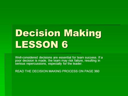 Decision Making LESSON 6 Well-considered decisions are essential for team success. If a poor decision is made, the team may risk failure, resulting in.