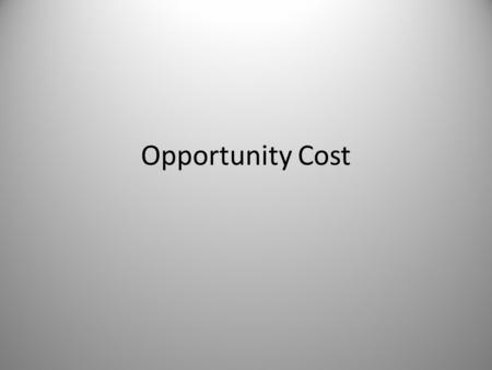 Opportunity Cost. Trade-offs The act of giving up one benefit in order to gain another, greater benefit. – What are some examples of a trade-off?