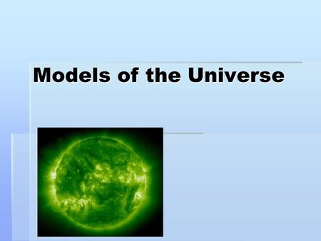 Models of the Universe. Throughout history we have looked at the stars and wondered about the universe.