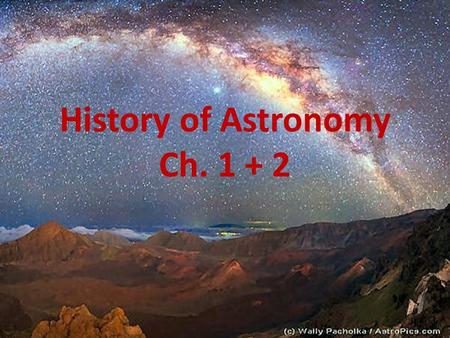 History of Astronomy Ch Early Civilizations Greeks, Romans, Egyptians, and Chinese – All had some general interpretations of the Universe – Played.
