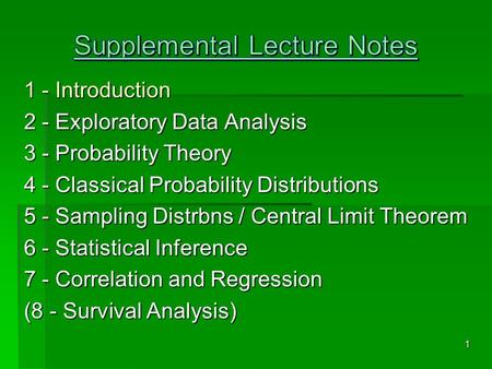 1 - Introduction 2 - Exploratory Data Analysis 3 - Probability Theory 4 - Classical Probability Distributions 5 - Sampling Distrbns / Central Limit Theorem.