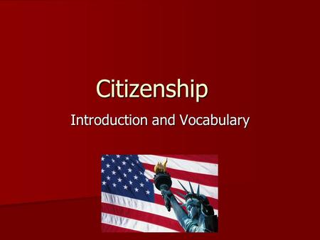 Citizenship Introduction and Vocabulary. Revolution The overthrow of a government and replacing with another The overthrow of a government and replacing.