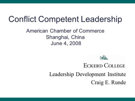 Conflict Competent Leadership American Chamber of Commerce Shanghai, China June 4, 2008 Leadership Development Institute Craig E. Runde.