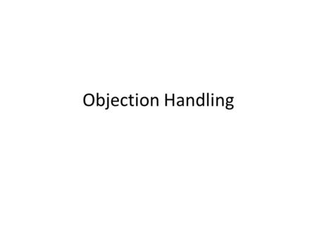 Objection Handling. Agenda Seven Steps to handle objections 10 Common objections Questions.