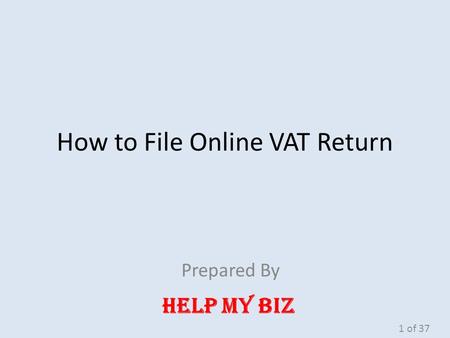 How to File Online VAT Return Prepared By HELP MY BIZ 1 of 37.