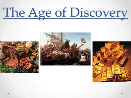 The Age of Discovery. European Exploration (God, Glory, and Gold) Demand for gold, spices, and natural resources in Europe Support for the diffusion of.