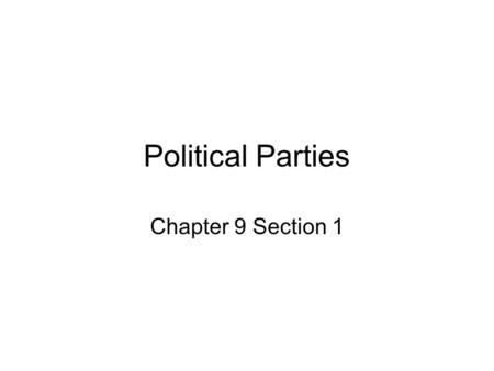 Political Parties Chapter 9 Section 1. What is a political party? It is a group of voters who agree on how to run government and other issues. The United.