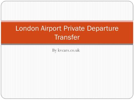 By kvcars.co.uk London Airport Private Departure Transfer.