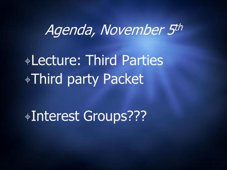 Agenda, November 5 th ⌖ Lecture: Third Parties ⌖ Third party Packet ⌖ Interest Groups???