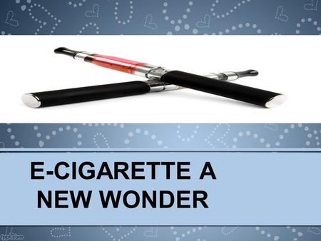 E-CIGARETTE A NEW WONDER. Tobacco cigarette is responsible for different kinds of disease. It cusses tobacco relateddisease. It is the major single cause.