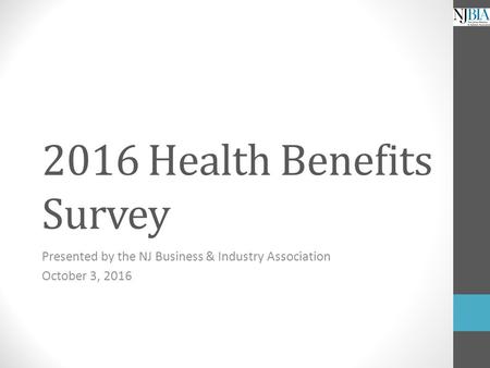 2016 Health Benefits Survey Presented by the NJ Business & Industry Association October 3, 2016.