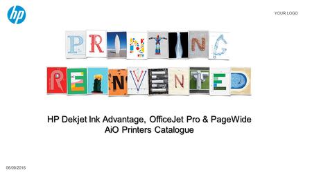 YOUR LOGO 06/09/2016 HP Dekjet Ink Advantage, OfficeJet Pro & PageWide AiO Printers Catalogue.