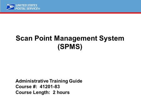 ® Scan Point Management System (SPMS) Administrative Training Guide Course #: Course Length: 2 hours.