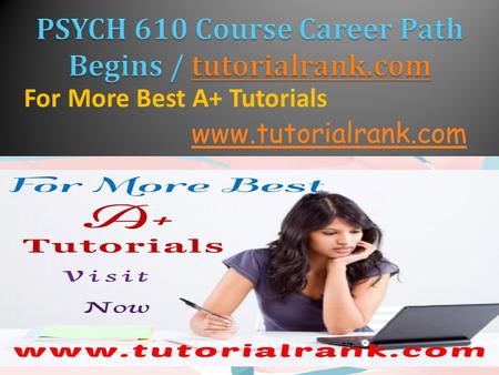 For More Best A+ Tutorials  PSYCH 610 Entire Course(UOP) PSYCH 610 Week 1 Individual Assignment  PSYCH 610 Week 1 Individual Assignment.