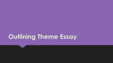 Outlining Theme Essay. Intro Paragraph  Attention Grabber: Choose one from the example handout  Background: Review the background necessary for the.
