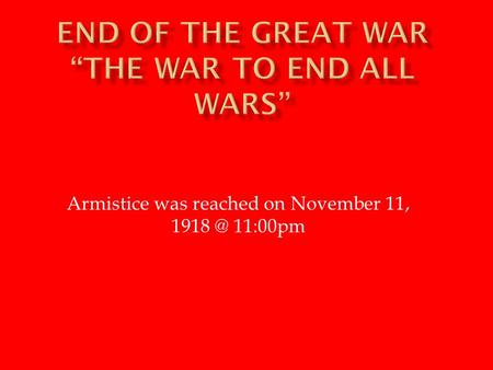 Armistice was reached on November 11, 11:00pm.