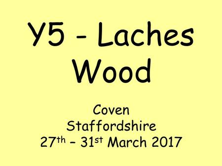 Y5 - Laches Wood Coven Staffordshire 27 th – 31 st March 2017.