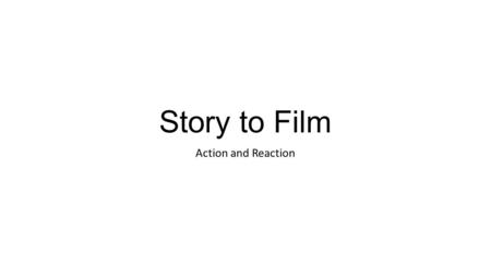 Story to Film Action and Reaction. Part I Your group is a part of a casting team for a new film to be made on one of the stories that we have read this.