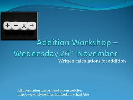 Written calculations for addition All information can be found on our website: