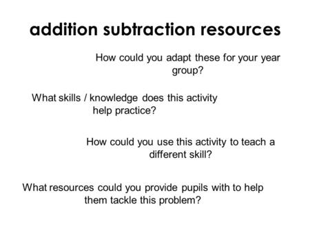 How could you adapt these for your year group? What skills / knowledge does this activity help practice? How could you use this activity to teach a different.