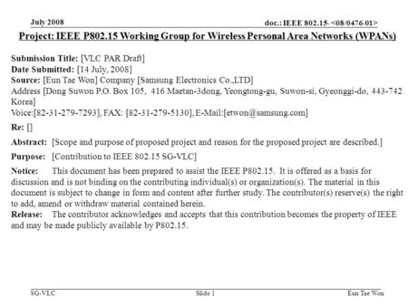 Doc.: IEEE SG-VLC July 2008 Eun Tae WonSlide 1 Project: IEEE P Working Group for Wireless Personal Area Networks (WPANs) Submission Title: