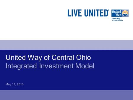 United Way of Central Ohio Integrated Investment Model May 17, 2016.
