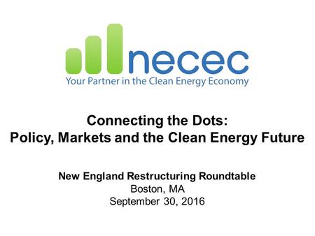 Connecting the Dots: Policy, Markets and the Clean Energy Future New England Restructuring Roundtable Boston, MA September 30, 2016.