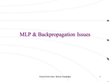 Neural Networks - Berrin Yanıkoğlu1 MLP & Backpropagation Issues.