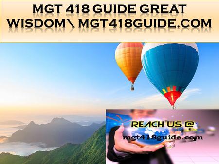 MGT 418 GUIDE Great Wisdom MGT 418 Entire Course (2 Sets) FOR MORE CLASSES VISIT  This tutorial contains 2 Papers for each Assignment.